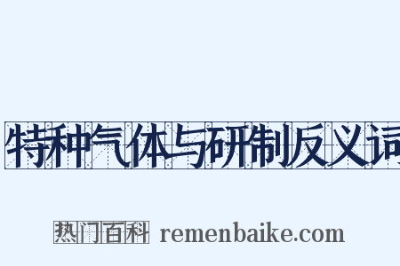 特种气体与研制反义词是什么意思的图片